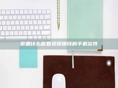 宝鸡苹果什么能看视频赚钱的手机软件