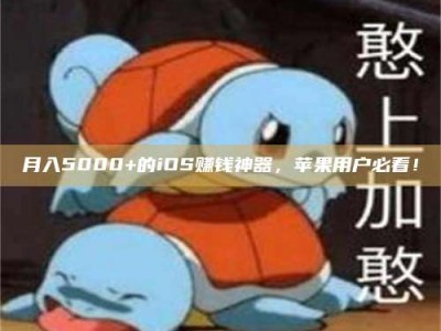 宝鸡月入5000+的iOS赚钱神器，苹果用户必看！