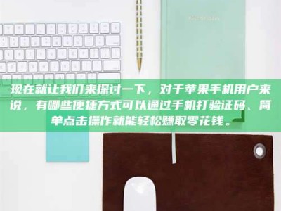 宝鸡现在就让我们来探讨一下，对于苹果手机用户来说，有哪些便捷方式可以通过手机打验证码、简单点击操作就能轻松赚取零花钱。